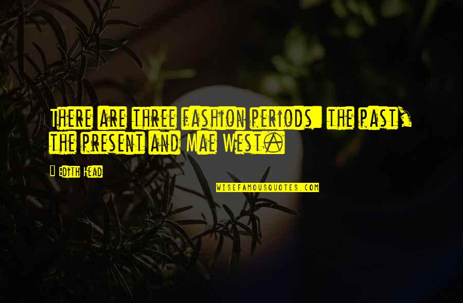 Mae'r Quotes By Edith Head: There are three fashion periods: the past, the