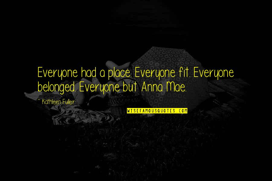 Mae'r Quotes By Kathleen Fuller: Everyone had a place. Everyone fit. Everyone belonged.
