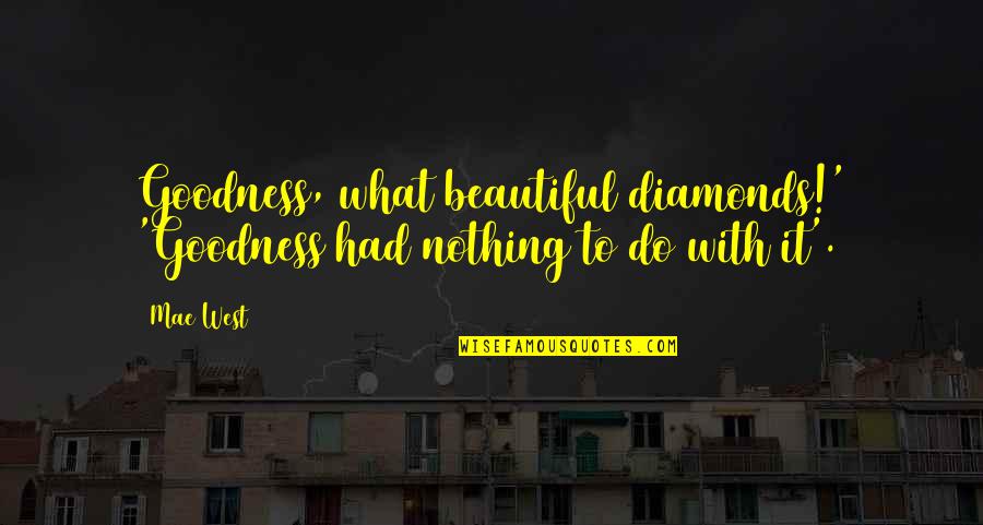 Mae'r Quotes By Mae West: Goodness, what beautiful diamonds!' 'Goodness had nothing to