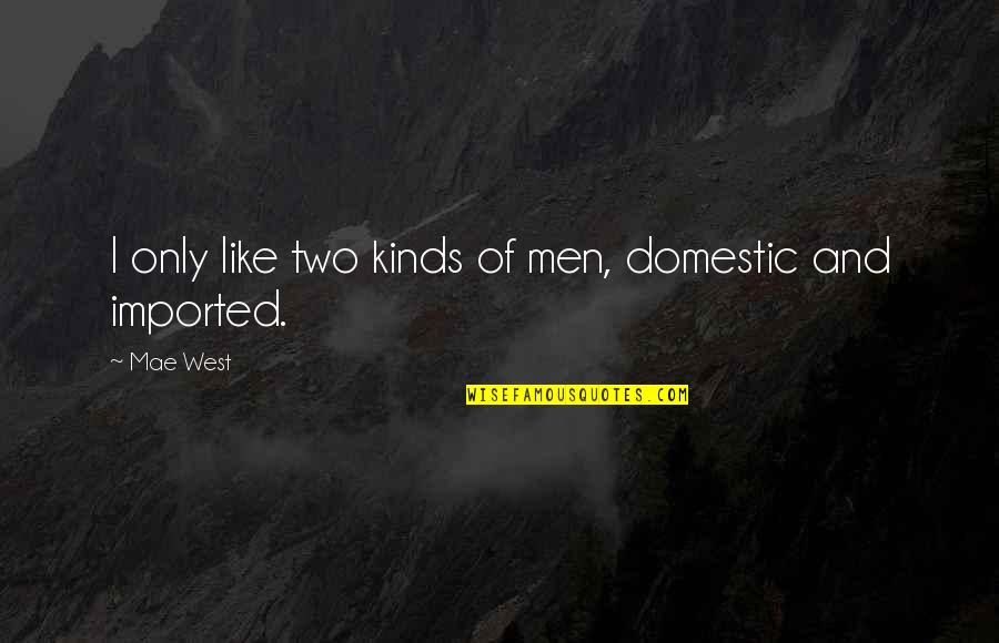 Mae'r Quotes By Mae West: I only like two kinds of men, domestic