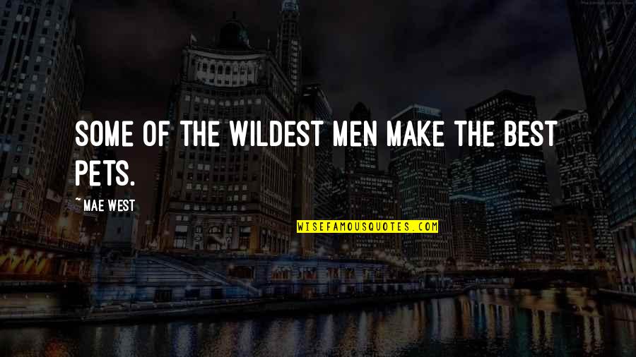 Mae'r Quotes By Mae West: Some of the wildest men make the best