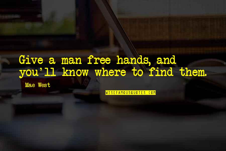 Mae'r Quotes By Mae West: Give a man free hands, and you'll know