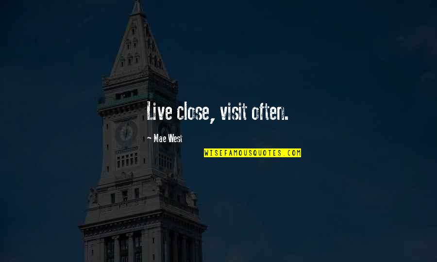 Mae'r Quotes By Mae West: Live close, visit often.