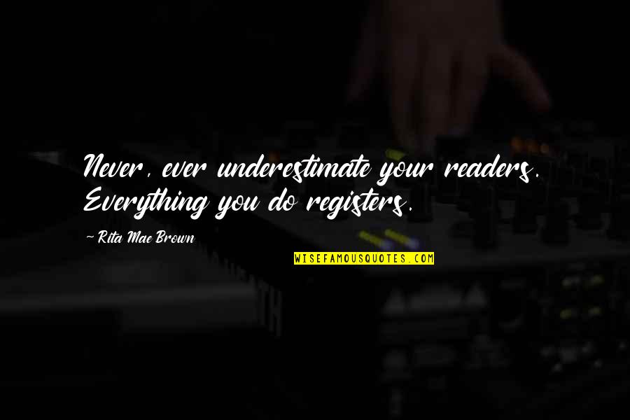 Mae'r Quotes By Rita Mae Brown: Never, ever underestimate your readers. Everything you do