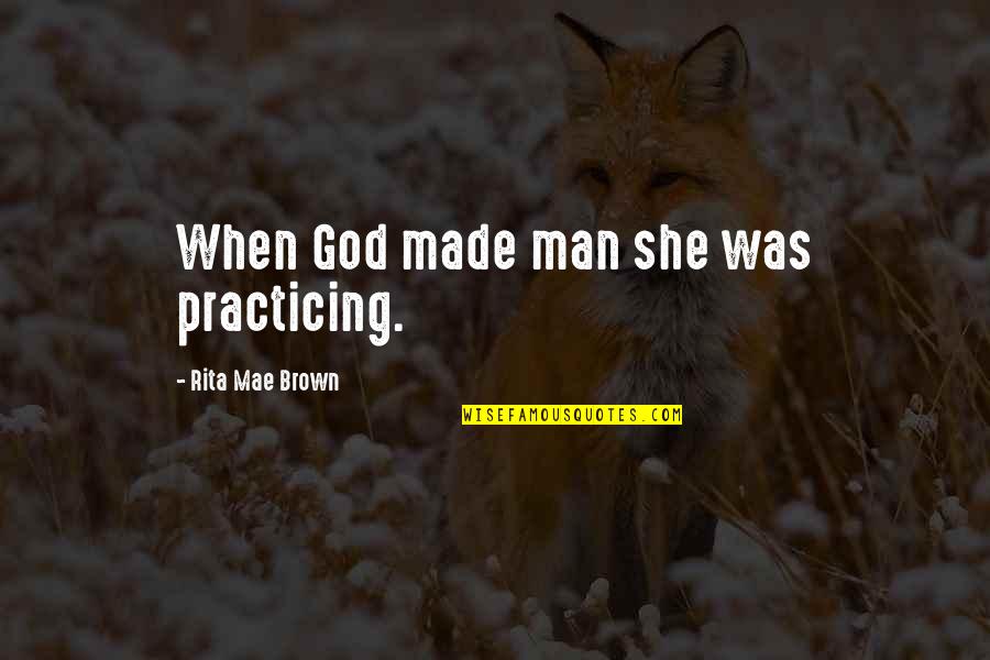 Mae'r Quotes By Rita Mae Brown: When God made man she was practicing.