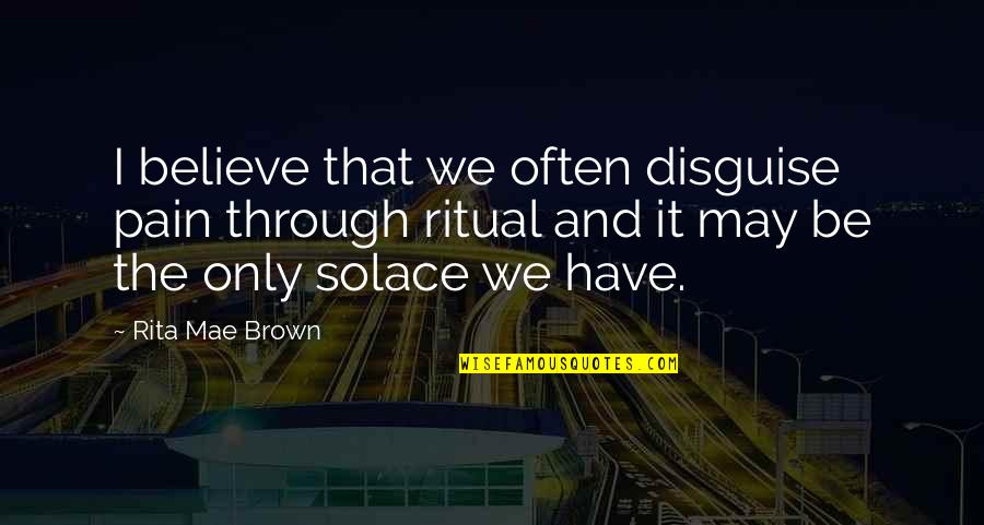 Mae'r Quotes By Rita Mae Brown: I believe that we often disguise pain through