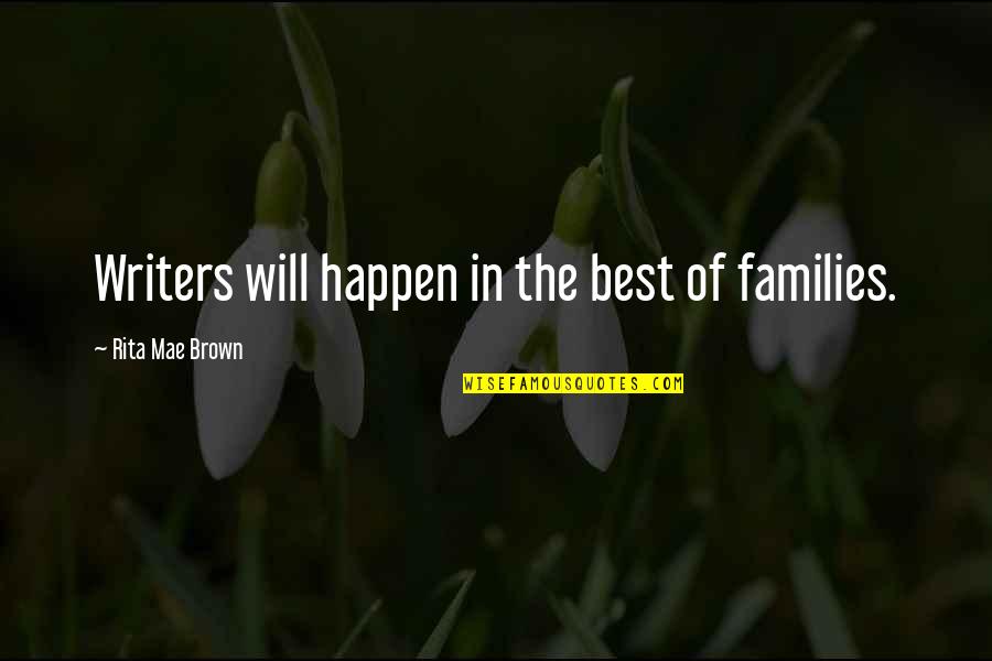 Mae'r Quotes By Rita Mae Brown: Writers will happen in the best of families.