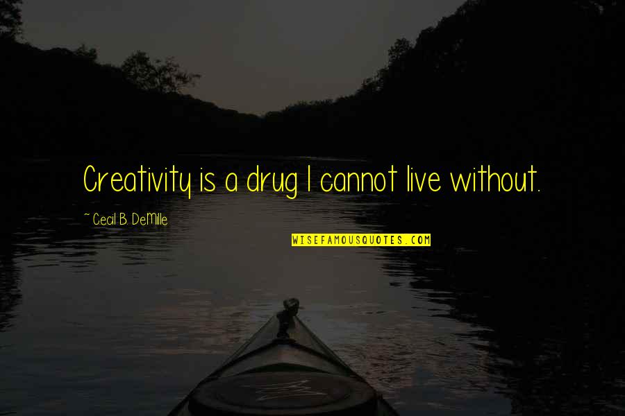 Maerchenstrasse Quotes By Cecil B. DeMille: Creativity is a drug I cannot live without. Maerchenstrasse Quotes By Cecil B. DeMille: Creativity is a drug I cannot live without.