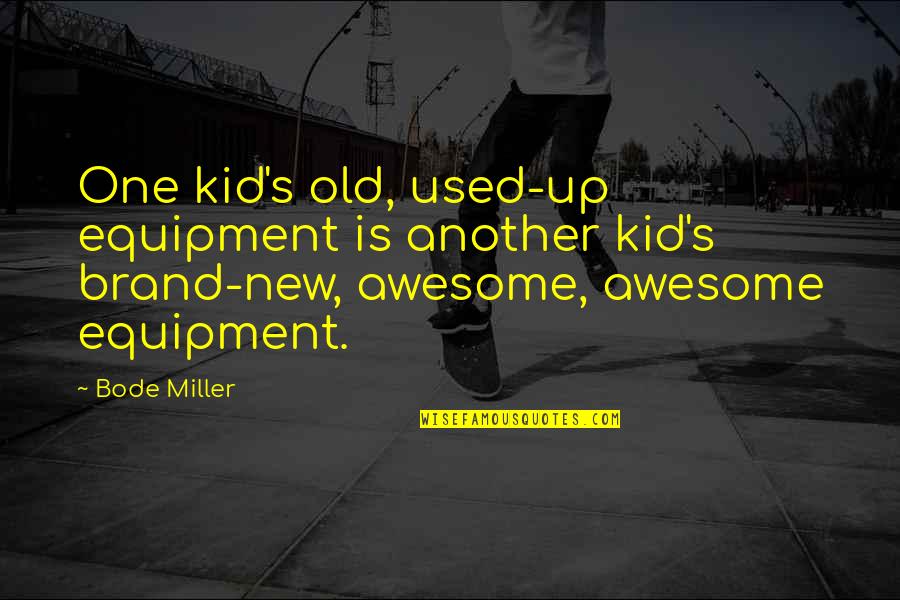 Maeror Tri Quotes By Bode Miller: One kid's old, used-up equipment is another kid's Maeror Tri Quotes By Bode Miller: One kid's old, used-up equipment is another kid's
