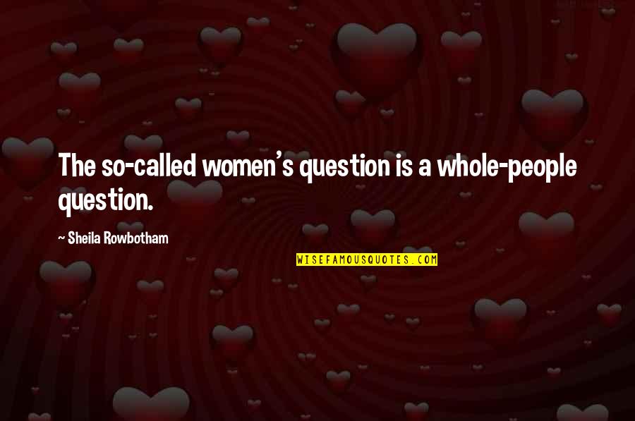 Maertens Pvc Quotes By Sheila Rowbotham: The so-called women's question is a whole-people question.