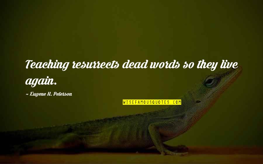 Maesen Bart Quotes By Eugene H. Peterson: Teaching resurrects dead words so they live again. Maesen Bart Quotes By Eugene H. Peterson: Teaching resurrects dead words so they live again.