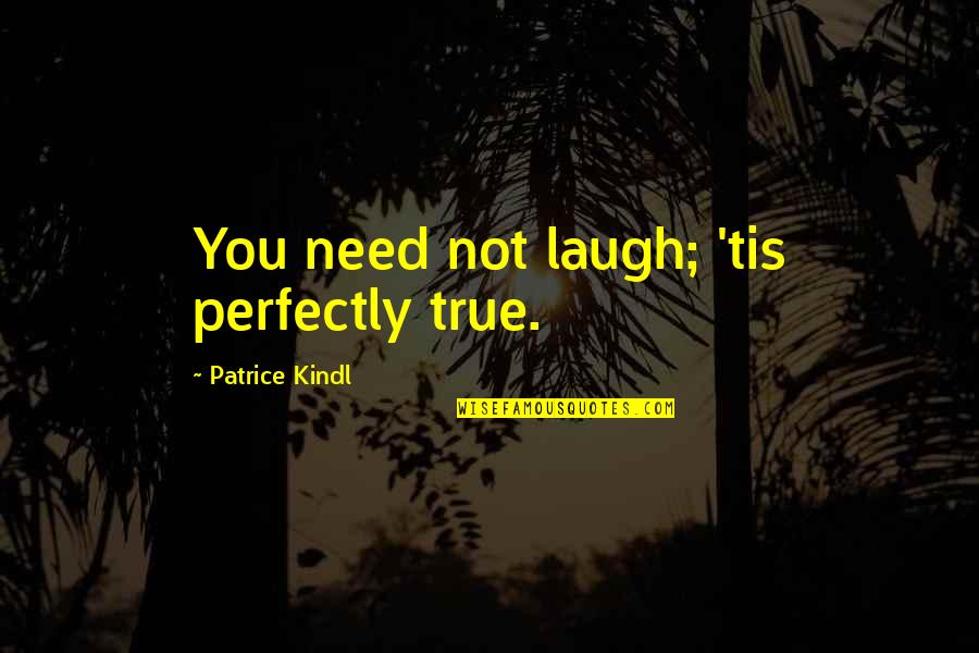 Maesen Bart Quotes By Patrice Kindl: You need not laugh; 'tis perfectly true.