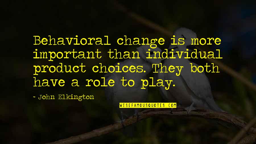 Maeson Zietowski Quotes By John Elkington: Behavioral change is more important than individual product Maeson Zietowski Quotes By John Elkington: Behavioral change is more important than individual product
