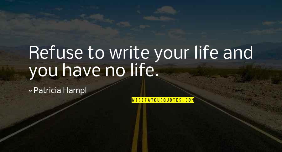 Maestas And Ward Quotes By Patricia Hampl: Refuse to write your life and you have