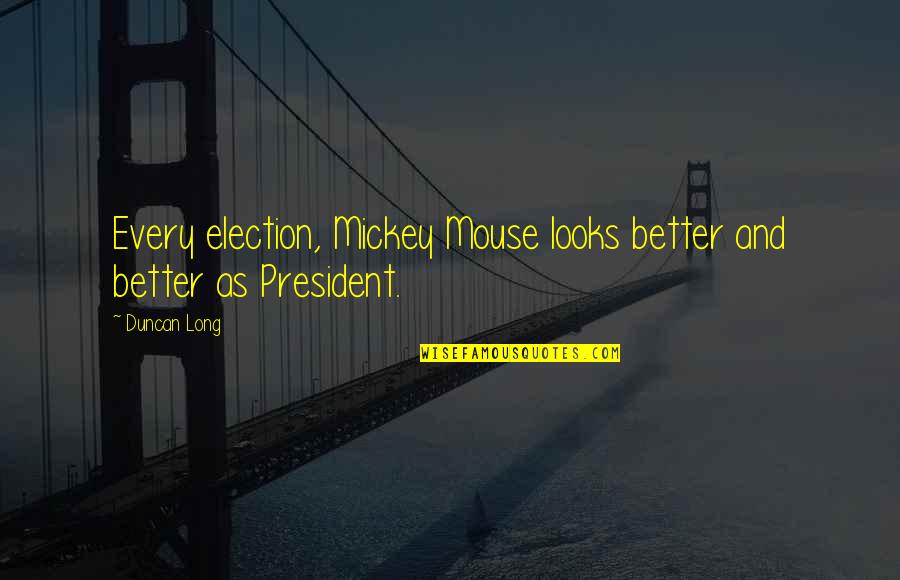 Maester Cressen Quotes By Duncan Long: Every election, Mickey Mouse looks better and better
