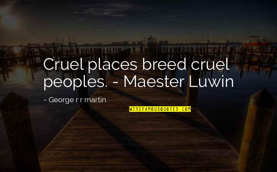 Maester Luwin Quotes By George R R Martin: Cruel places breed cruel peoples. - Maester Luwin
