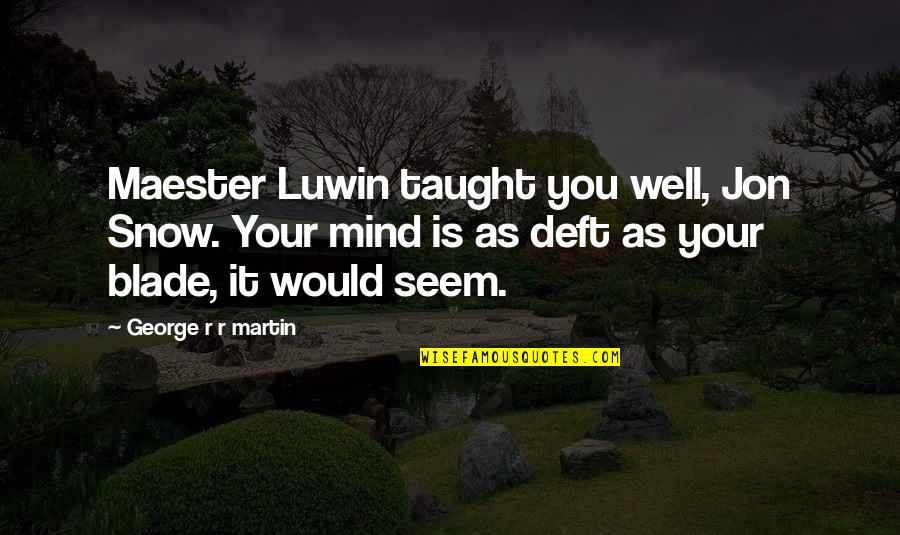 Maester Luwin Quotes By George R R Martin: Maester Luwin taught you well, Jon Snow. Your