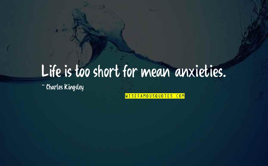 Maester Seymour Quotes By Charles Kingsley: Life is too short for mean anxieties.