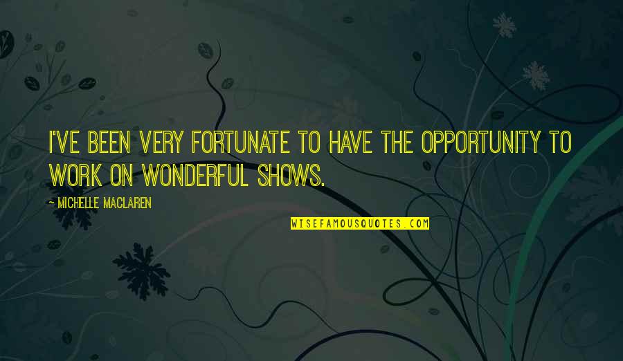 Maester Wolkan Quotes By Michelle MacLaren: I've been very fortunate to have the opportunity Maester Wolkan Quotes By Michelle MacLaren: I've been very fortunate to have the opportunity