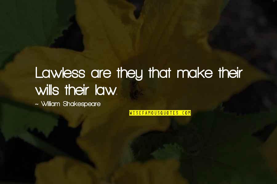 Maester Wolkan Quotes By William Shakespeare: Lawless are they that make their wills their