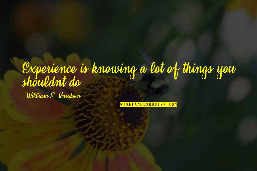 Maesterm Quotes By William S. Knudsen: Experience is knowing a lot of things you Maesterm Quotes By William S. Knudsen: Experience is knowing a lot of things you