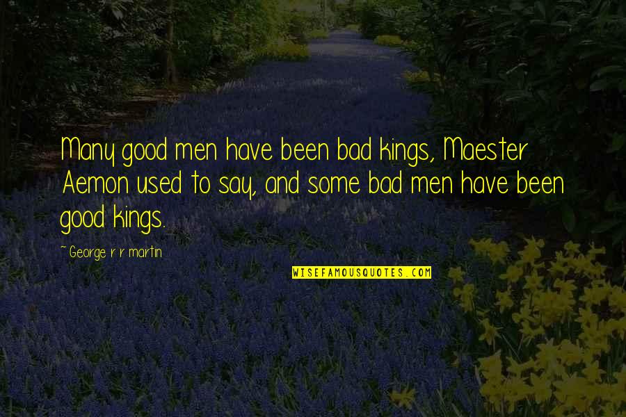 Maester's Quotes By George R R Martin: Many good men have been bad kings, Maester Maester's Quotes By George R R Martin: Many good men have been bad kings, Maester