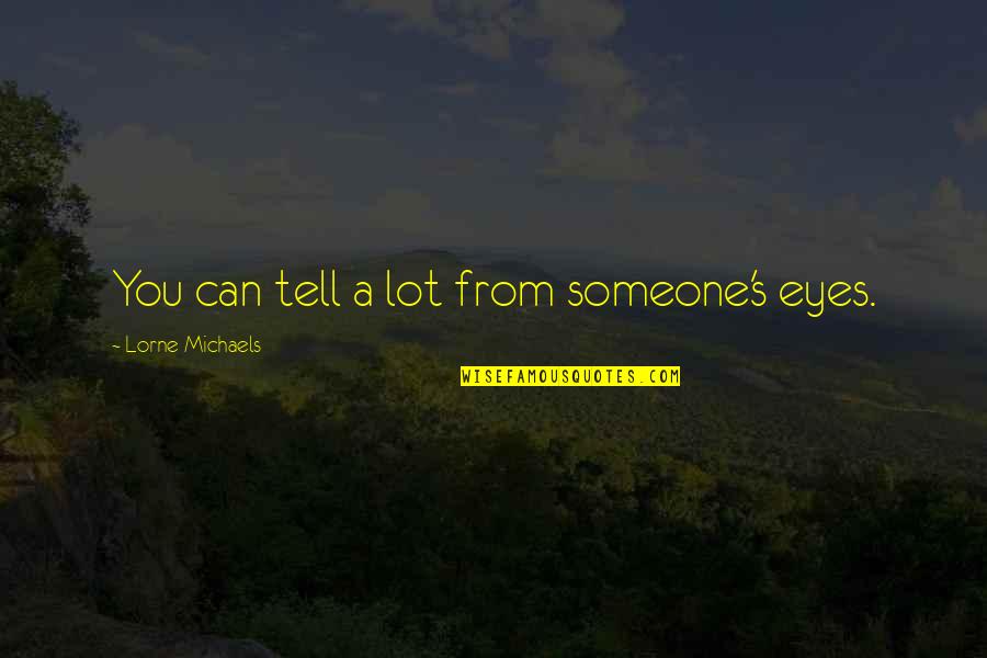 Maestoso Op Quotes By Lorne Michaels: You can tell a lot from someone's eyes.