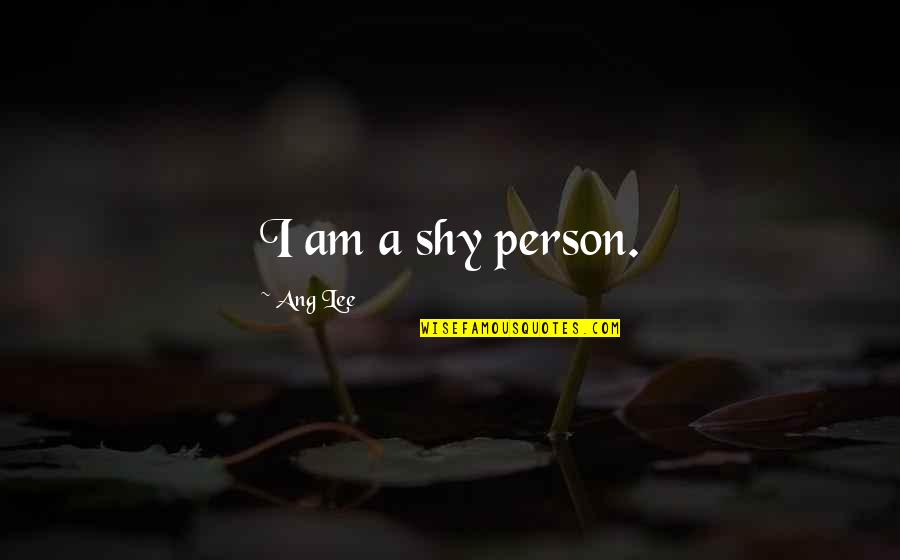 Maestras Animadas Quotes By Ang Lee: I am a shy person. Maestras Animadas Quotes By Ang Lee: I am a shy person.