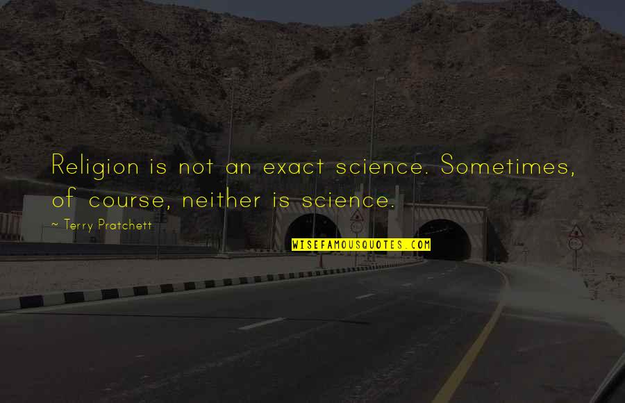 Maestras Animadas Quotes By Terry Pratchett: Religion is not an exact science. Sometimes, of