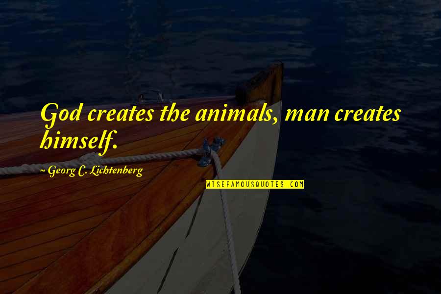 Maestresala Wikipedia Quotes By Georg C. Lichtenberg: God creates the animals, man creates himself. Maestresala Wikipedia Quotes By Georg C. Lichtenberg: God creates the animals, man creates himself.