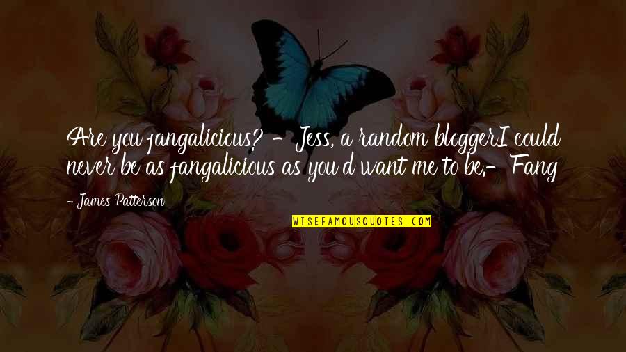 Maestri Pastai Quotes By James Patterson: Are you fangalicious? -Jess, a random bloggerI could