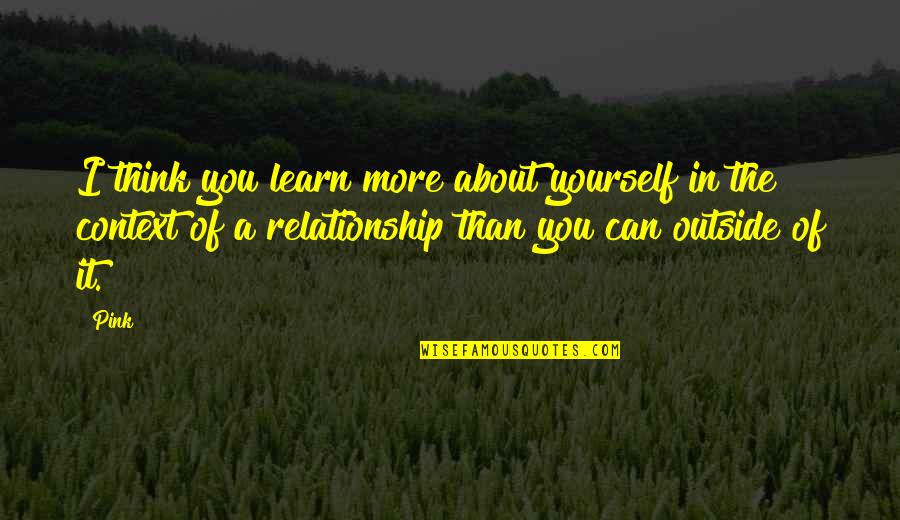 Maestri Pastai Quotes By Pink: I think you learn more about yourself in