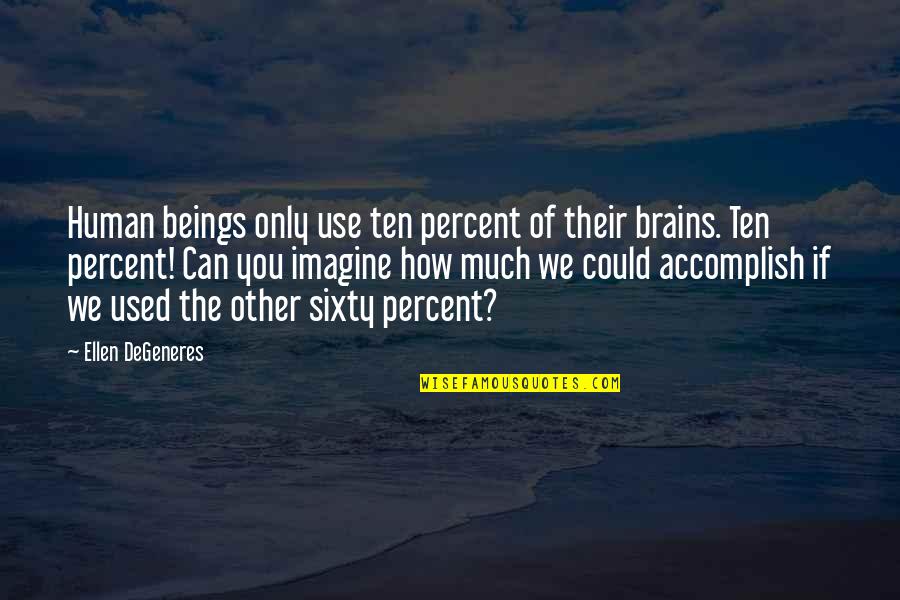Maestrii Destinului Quotes By Ellen DeGeneres: Human beings only use ten percent of their Maestrii Destinului Quotes By Ellen DeGeneres: Human beings only use ten percent of their
