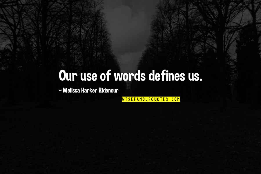 Maestrii Destinului Quotes By Melissa Harker Ridenour: Our use of words defines us.