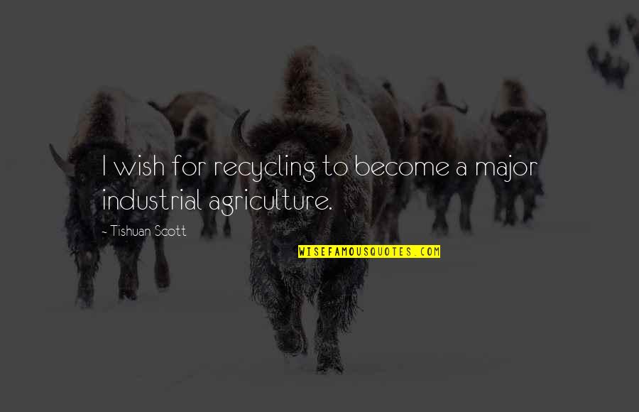 Maestro Significant Quotes By Tishuan Scott: I wish for recycling to become a major Maestro Significant Quotes By Tishuan Scott: I wish for recycling to become a major