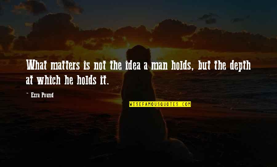 Maeterlinck Blue Quotes By Ezra Pound: What matters is not the idea a man