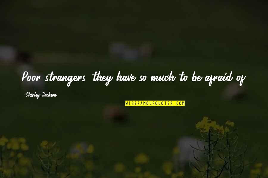 Maeterlinck Lover Quotes By Shirley Jackson: Poor strangers, they have so much to be Maeterlinck Lover Quotes By Shirley Jackson: Poor strangers, they have so much to be