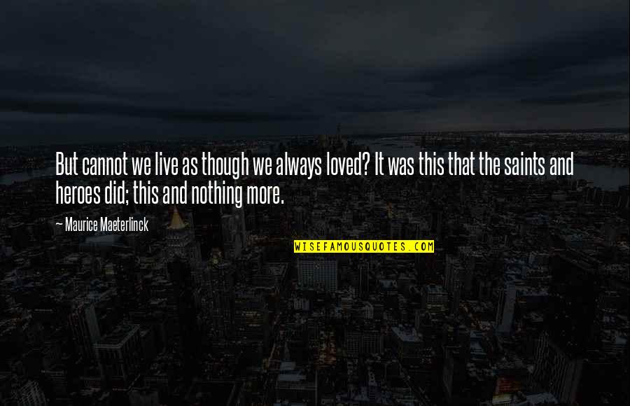 Maeterlinck's Quotes By Maurice Maeterlinck: But cannot we live as though we always Maeterlinck's Quotes By Maurice Maeterlinck: But cannot we live as though we always