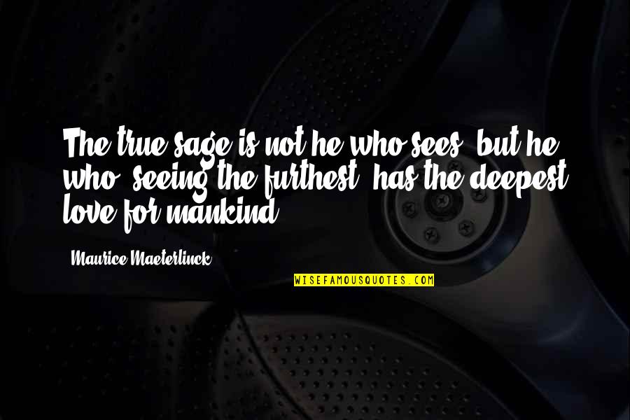 Maeterlinck's Quotes By Maurice Maeterlinck: The true sage is not he who sees, Maeterlinck's Quotes By Maurice Maeterlinck: The true sage is not he who sees,