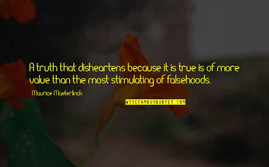 Maeterlinck's Quotes By Maurice Maeterlinck: A truth that disheartens because it is true Maeterlinck's Quotes By Maurice Maeterlinck: A truth that disheartens because it is true