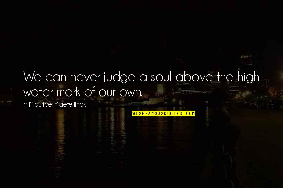 Maeterlinck's Quotes By Maurice Maeterlinck: We can never judge a soul above the Maeterlinck's Quotes By Maurice Maeterlinck: We can never judge a soul above the