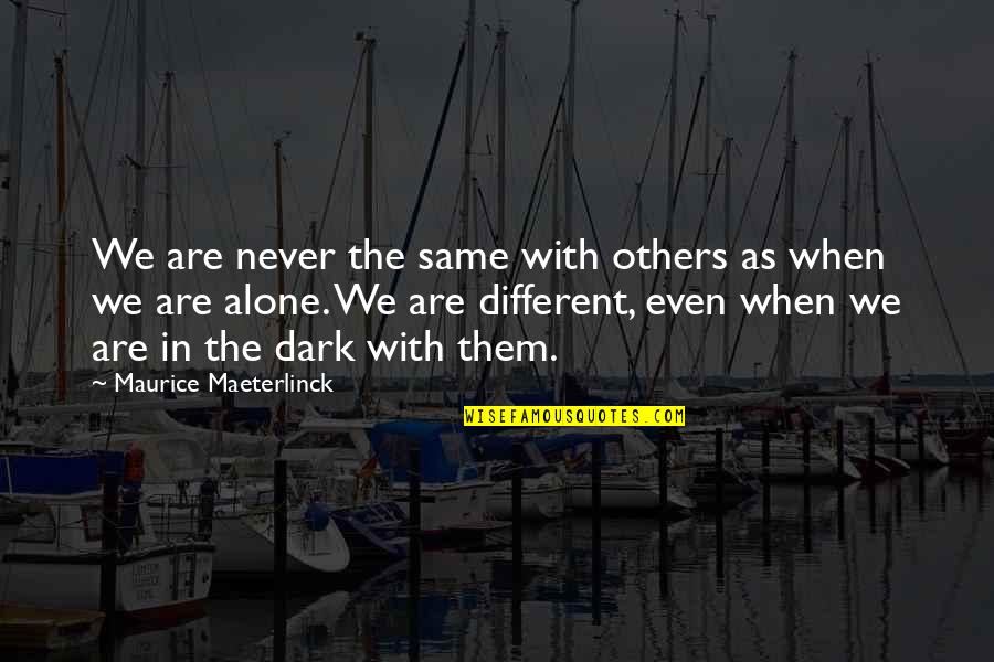 Maeterlinck's Quotes By Maurice Maeterlinck: We are never the same with others as Maeterlinck's Quotes By Maurice Maeterlinck: We are never the same with others as