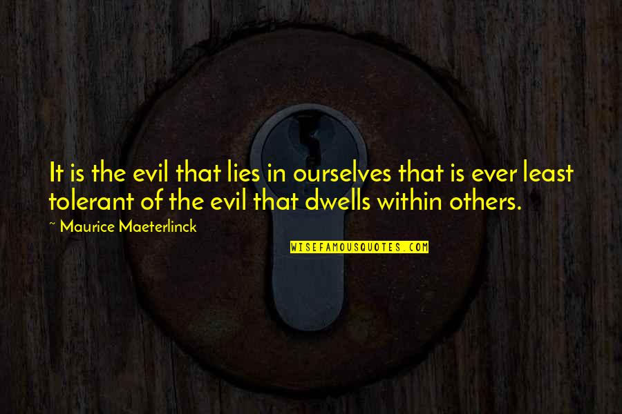 Maeterlinck's Quotes By Maurice Maeterlinck: It is the evil that lies in ourselves Maeterlinck's Quotes By Maurice Maeterlinck: It is the evil that lies in ourselves