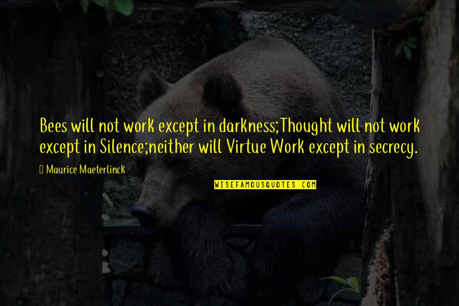 Maeterlinck's Quotes By Maurice Maeterlinck: Bees will not work except in darkness;Thought will Maeterlinck's Quotes By Maurice Maeterlinck: Bees will not work except in darkness;Thought will