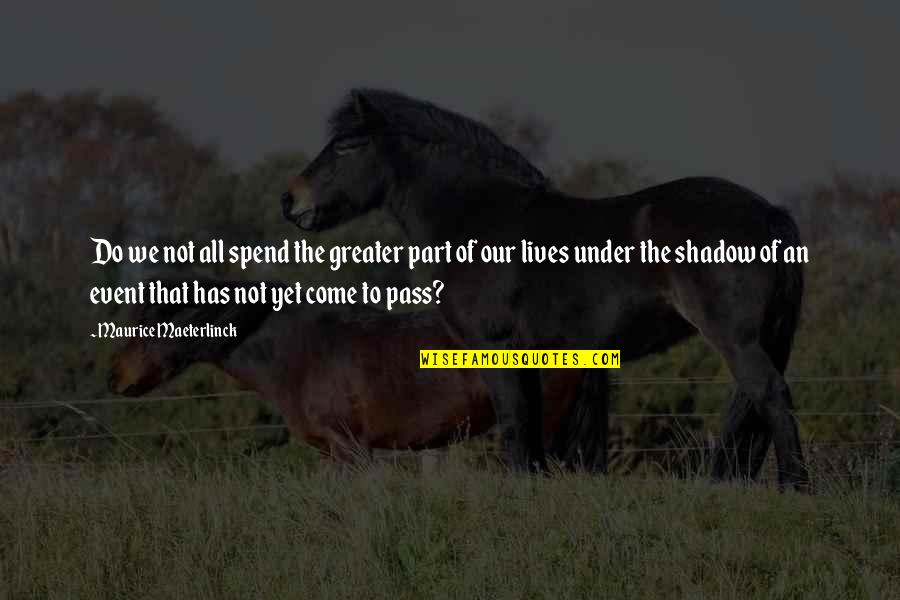 Maeterlinck's Quotes By Maurice Maeterlinck: Do we not all spend the greater part Maeterlinck's Quotes By Maurice Maeterlinck: Do we not all spend the greater part