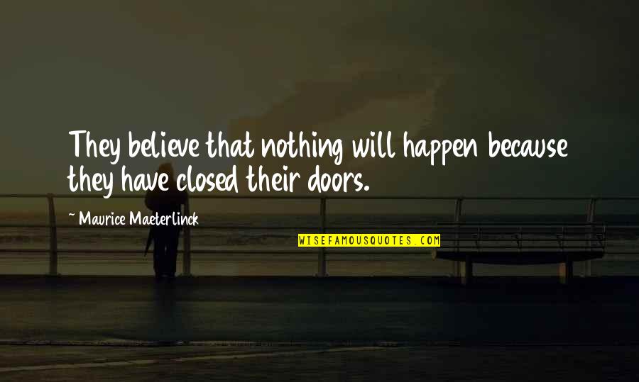 Maeterlinck's Quotes By Maurice Maeterlinck: They believe that nothing will happen because they Maeterlinck's Quotes By Maurice Maeterlinck: They believe that nothing will happen because they