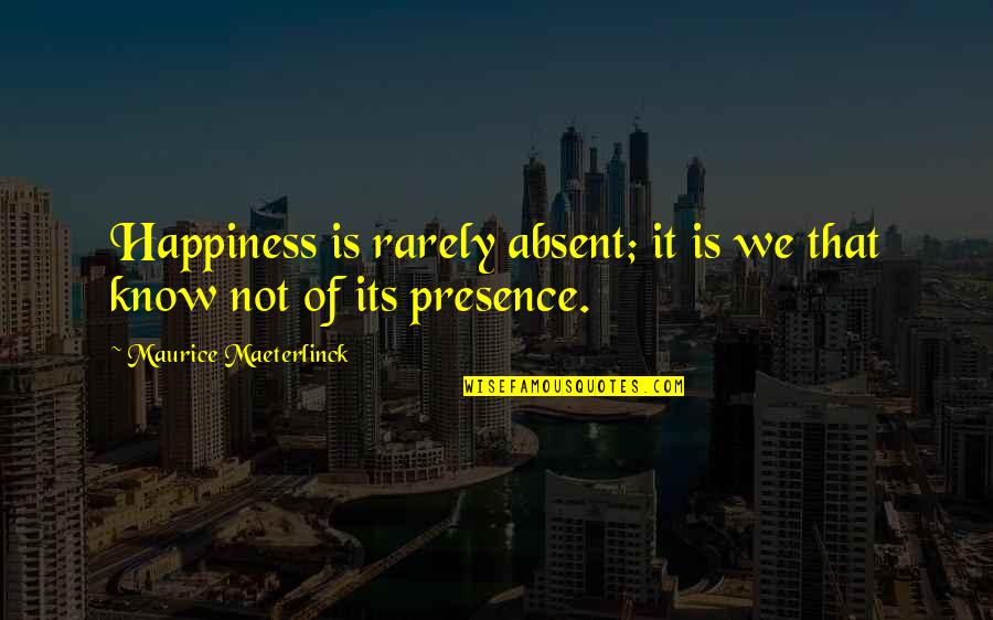Maeterlinck's Quotes By Maurice Maeterlinck: Happiness is rarely absent; it is we that Maeterlinck's Quotes By Maurice Maeterlinck: Happiness is rarely absent; it is we that