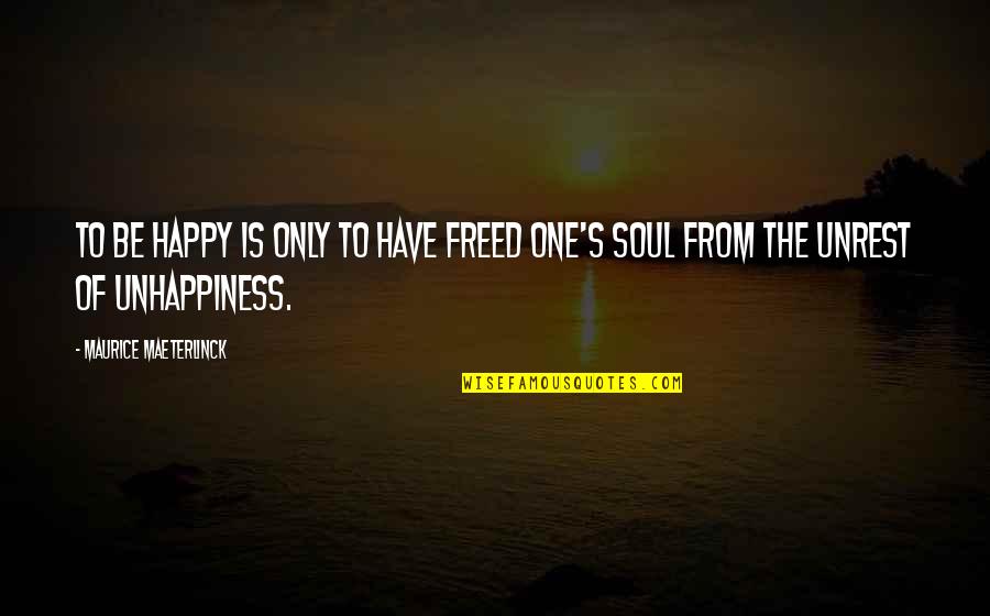 Maeterlinck's Quotes By Maurice Maeterlinck: To be happy is only to have freed Maeterlinck's Quotes By Maurice Maeterlinck: To be happy is only to have freed