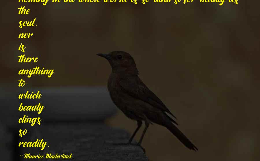 Maeterlinck's Quotes By Maurice Maeterlinck: Nothing in the whole world is so athirst Maeterlinck's Quotes By Maurice Maeterlinck: Nothing in the whole world is so athirst