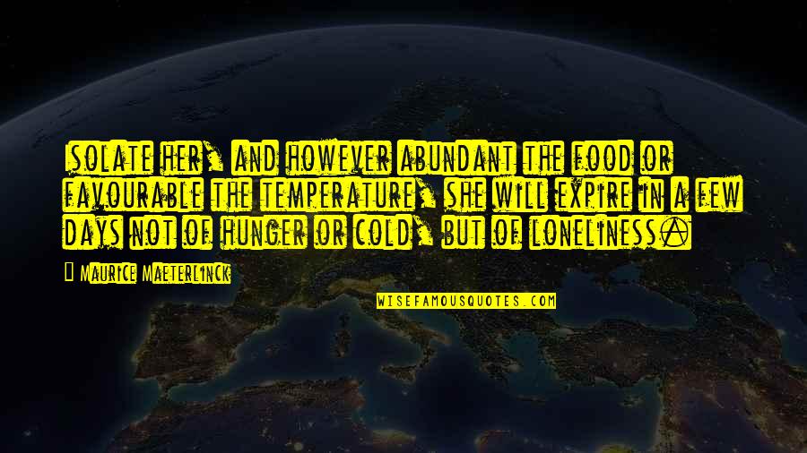 Maeterlinck's Quotes By Maurice Maeterlinck: Isolate her, and however abundant the food or Maeterlinck's Quotes By Maurice Maeterlinck: Isolate her, and however abundant the food or